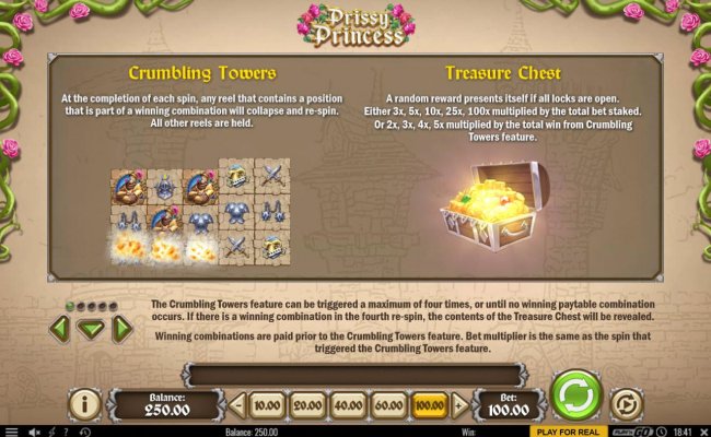 Crumbling Towers - At the completion of each spin, any reel that contains a position that is part of a winning combination will collapse and re-spin. All other Reels are held. Treasure Chest - A random reward presents itself if all locks are opened. Eithe
