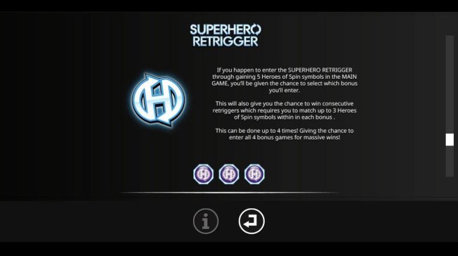 Superhero Retrigger - If you happen to enter the Superhero Retrigger through gainng 5 Heroes of Spin symbols in the main game, you will be given the chance ro select which bonus you will enter. - Free Slots 247