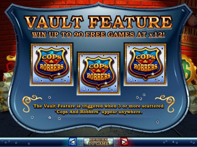Vault Feature - Win up to 90 free games at x12! The vault feature is triggered when 3 or more scattered Cops and Robbers appear anywhere. by Free Slots 247