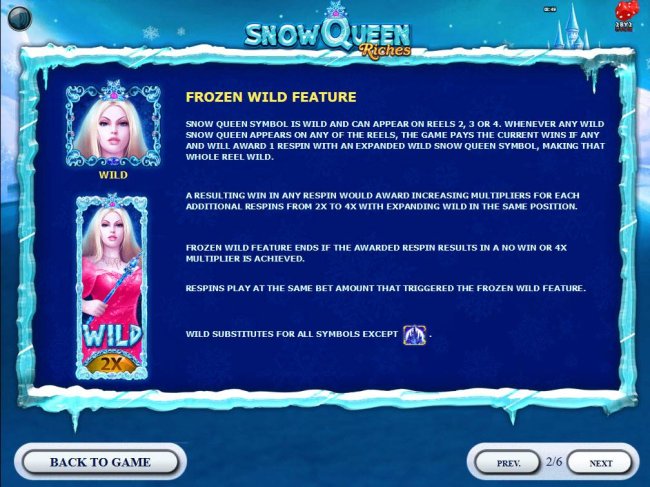 Snow Queem symbol is wild and can appear on reels 2, 3 and 4. Whenever any wild Snow Queen appears on any of the reels, the game pays the current wins if any and will award 1 respin with an expanded wild Snow Queen symbol, making that whole reel wild. by 