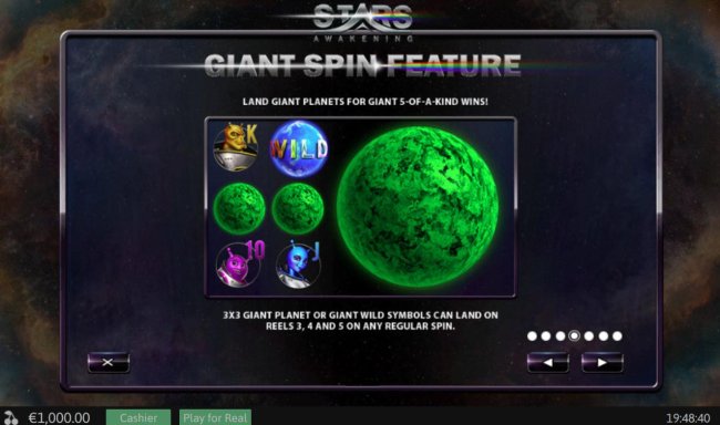 Liant Spin Feature - Land giant planets for gian 5-of-a-kind wins! 3x3 giant planet or giant wild symbols can land on reels 3, 4 and 5 on any regular spin. - Free Slots 247